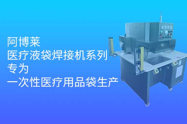 阿博萊醫(yī)療液袋焊接機(jī)系列，專(zhuān)為一次性醫(yī)療用品袋生產(chǎn)